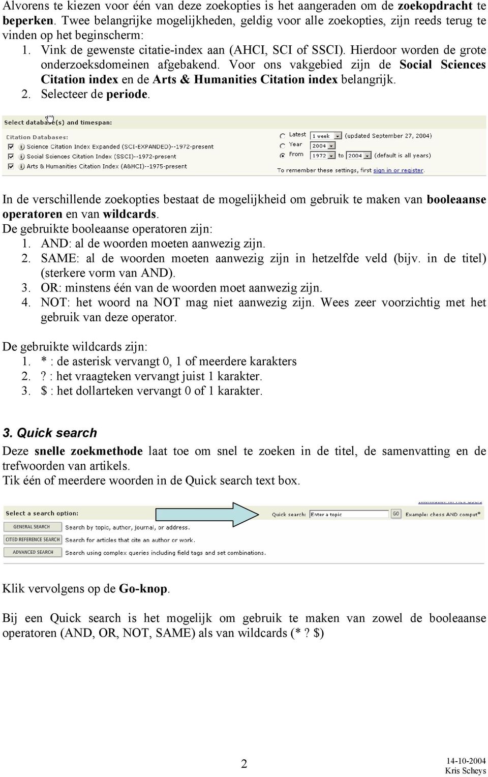 Hierdoor worden de grote onderzoeksdomeinen afgebakend. Voor ons vakgebied zijn de Social Sciences Citation index en de Arts & Humanities Citation index belangrijk. 2. Selecteer de periode.