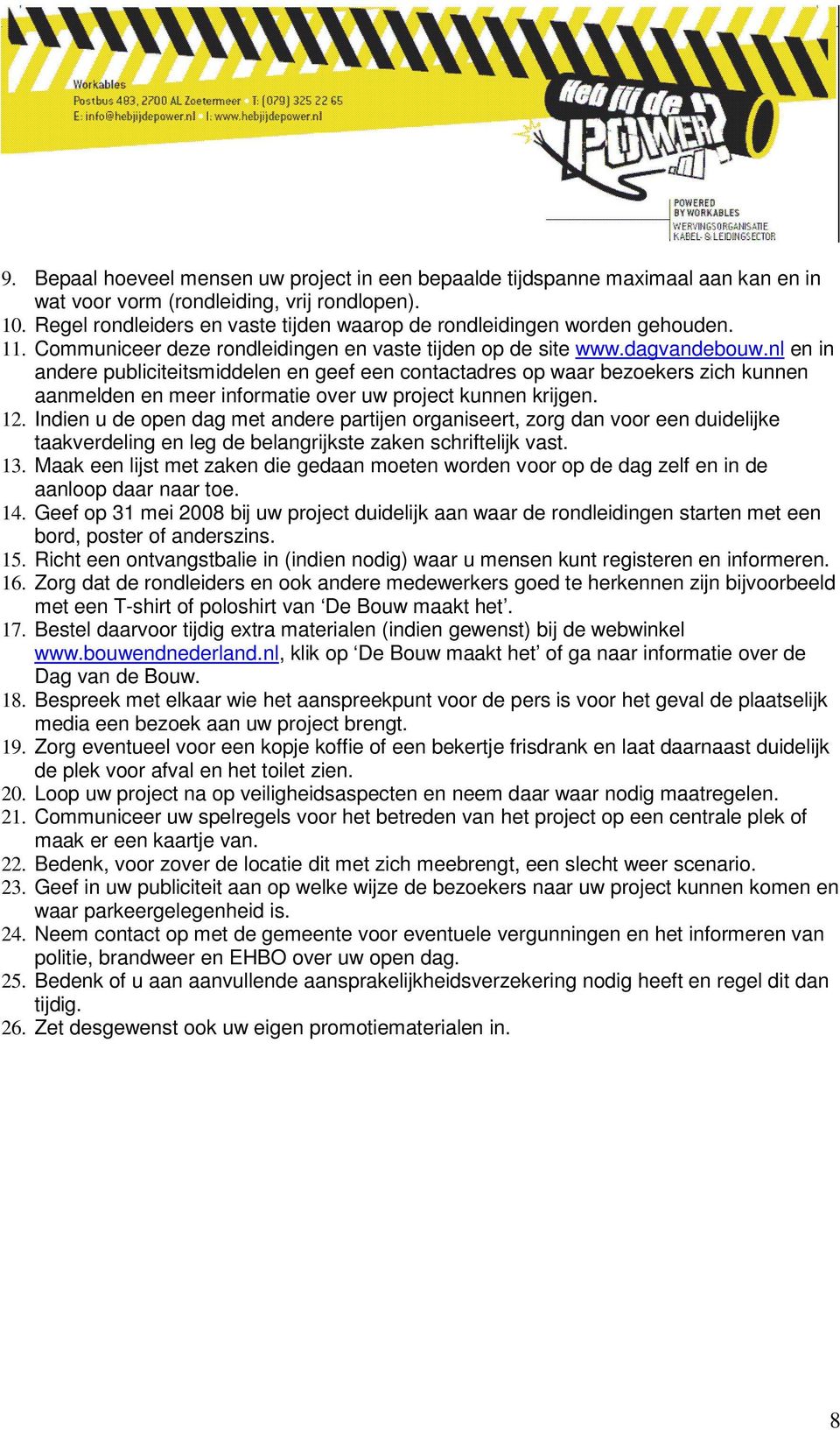 nl en in andere publiciteitsmiddelen en geef een contactadres op waar bezoekers zich kunnen aanmelden en meer informatie over uw project kunnen krijgen. 12.