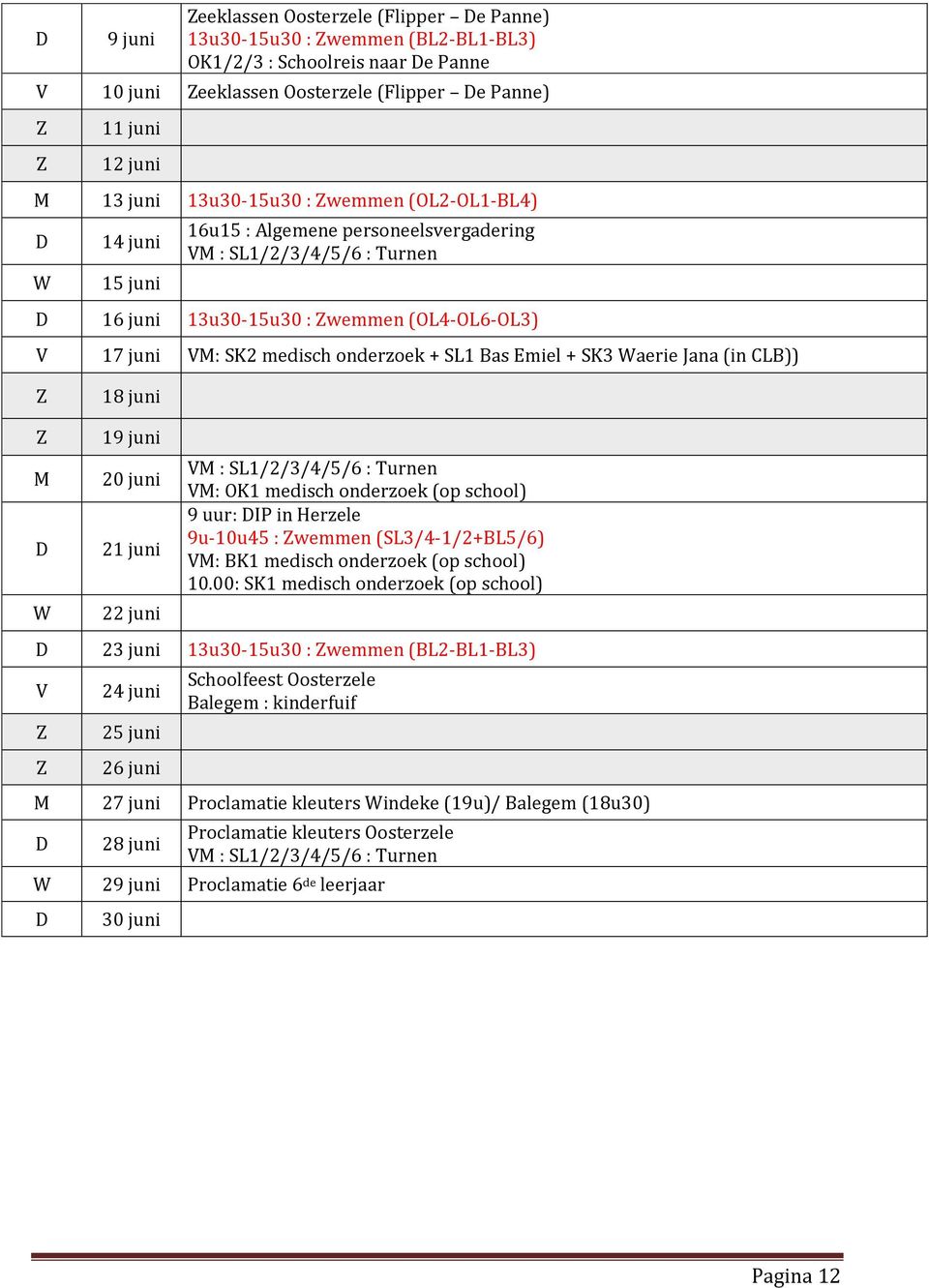 aerie Jana (in CLB)) 18 juni 19 juni 20 juni 21 juni 22 juni : SL1/2/3/4/5/6 : Turnen : OK1 medisch onderzoek (op school) 9 uur: IP in Herzele 9u-10u45 : wemmen (SL3/4-1/2+BL5/6) : BK1 medisch