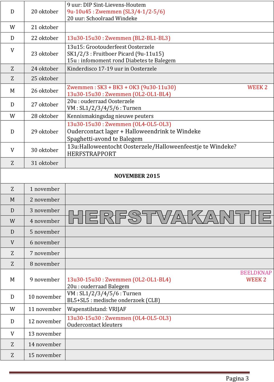 13u30-15u30 : wemmen (OL2-OL1-BL4) 27 oktober 20u : ouderraad Oosterzele : SL1/2/3/4/5/6 : Turnen 28 oktober Kennismakingsdag nieuwe peuters 29 oktober 13u30-15u30 : wemmen (OL4-OL5-OL3) Oudercontact