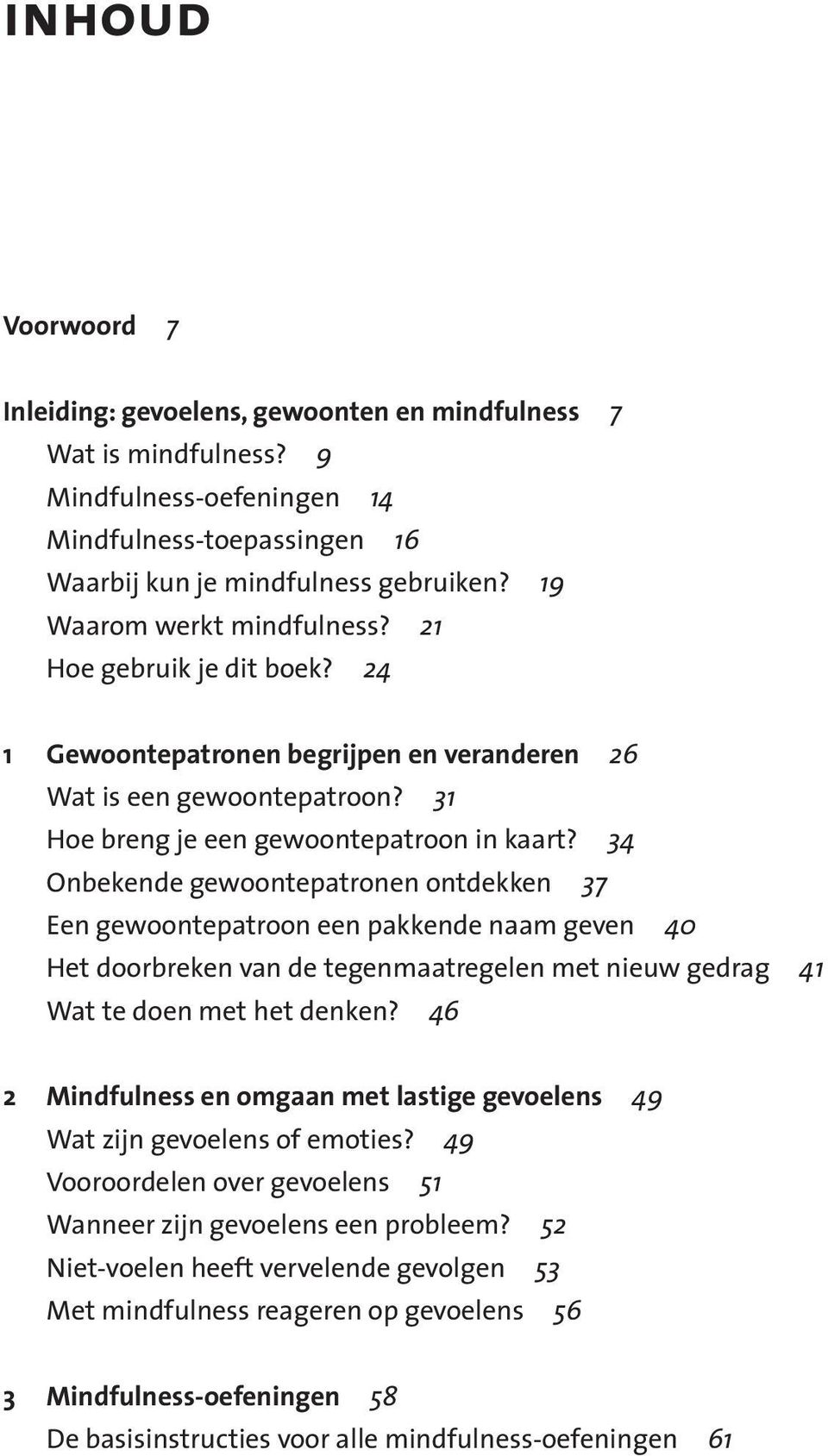 34 Onbekende gewoontepatronen ontdekken 37 Een gewoontepatroon een pakkende naam geven 40 Het doorbreken van de tegenmaatregelen met nieuw gedrag 41 Wat te doen met het denken?