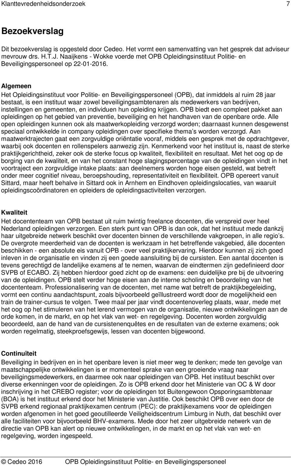 Algemeen Het Opleidingsinstituut voor Politie- en Beveiligingspersoneel (OPB), dat inmiddels al ruim 28 jaar bestaat, is een instituut waar zowel beveiligingsambtenaren als medewerkers van bedrijven,