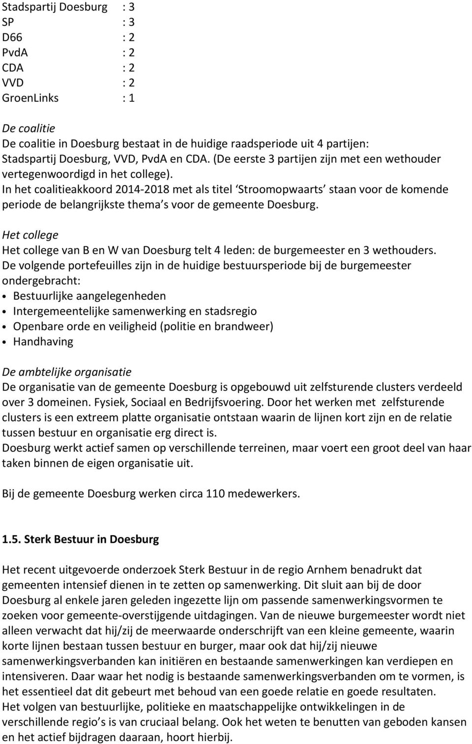 In het coalitieakkoord 2014-2018 met als titel Stroomopwaarts staan voor de komende periode de belangrijkste thema s voor de gemeente Doesburg.