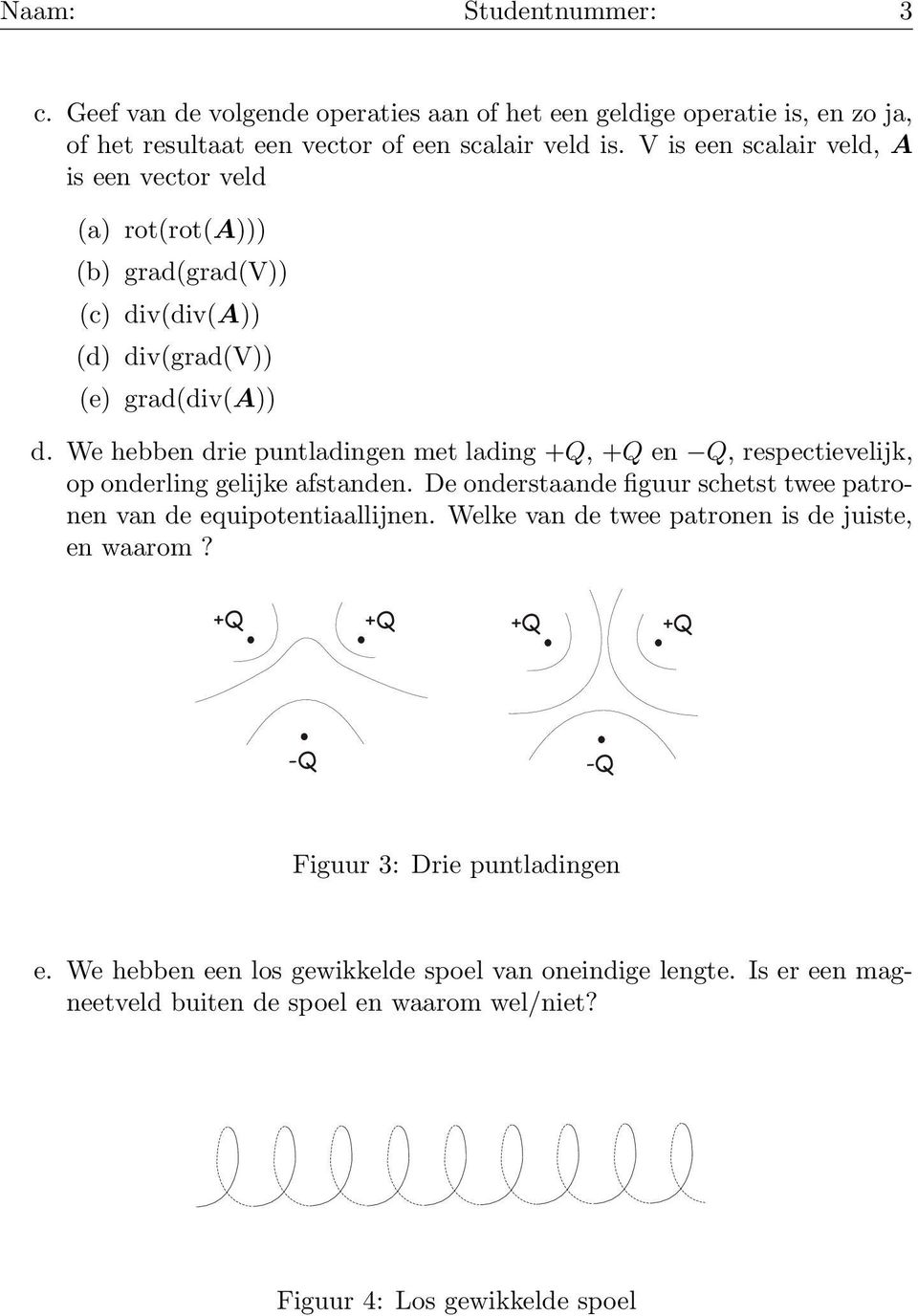 We hebben drie puntladingen met lading +Q, +Q en Q, respectievelijk, op onderling gelijke afstanden. De onderstaande figuur schetst twee patronen van de equipotentiaallijnen.