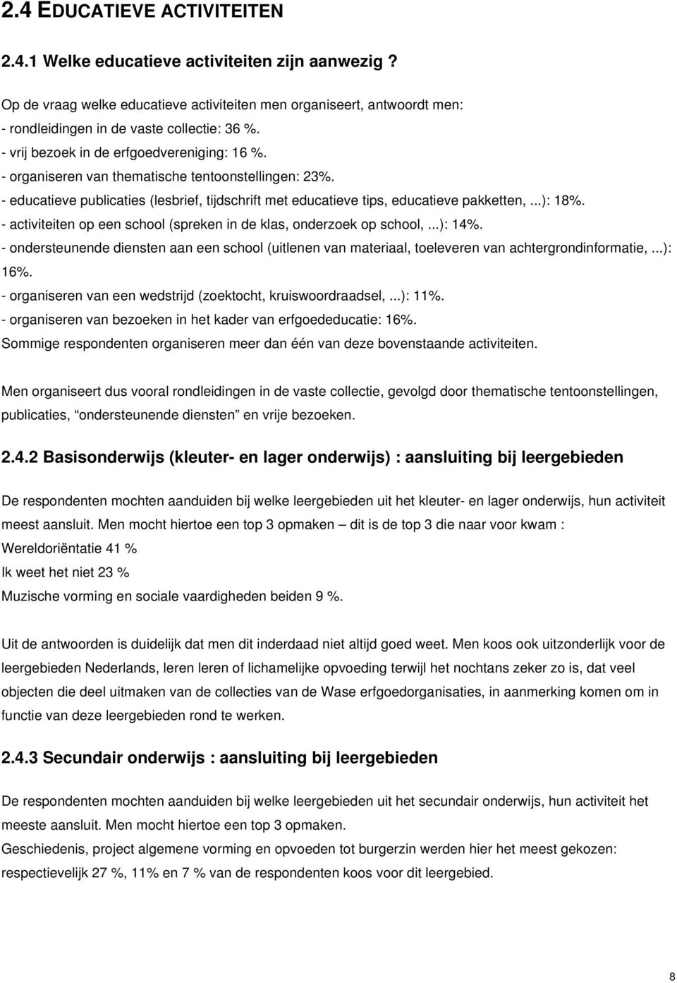 - activiteiten op een school (spreken in de klas, onderzoek op school,...): 14%. - ondersteunende diensten aan een school (uitlenen van materiaal, toeleveren van achtergrondinformatie,...): 16%.