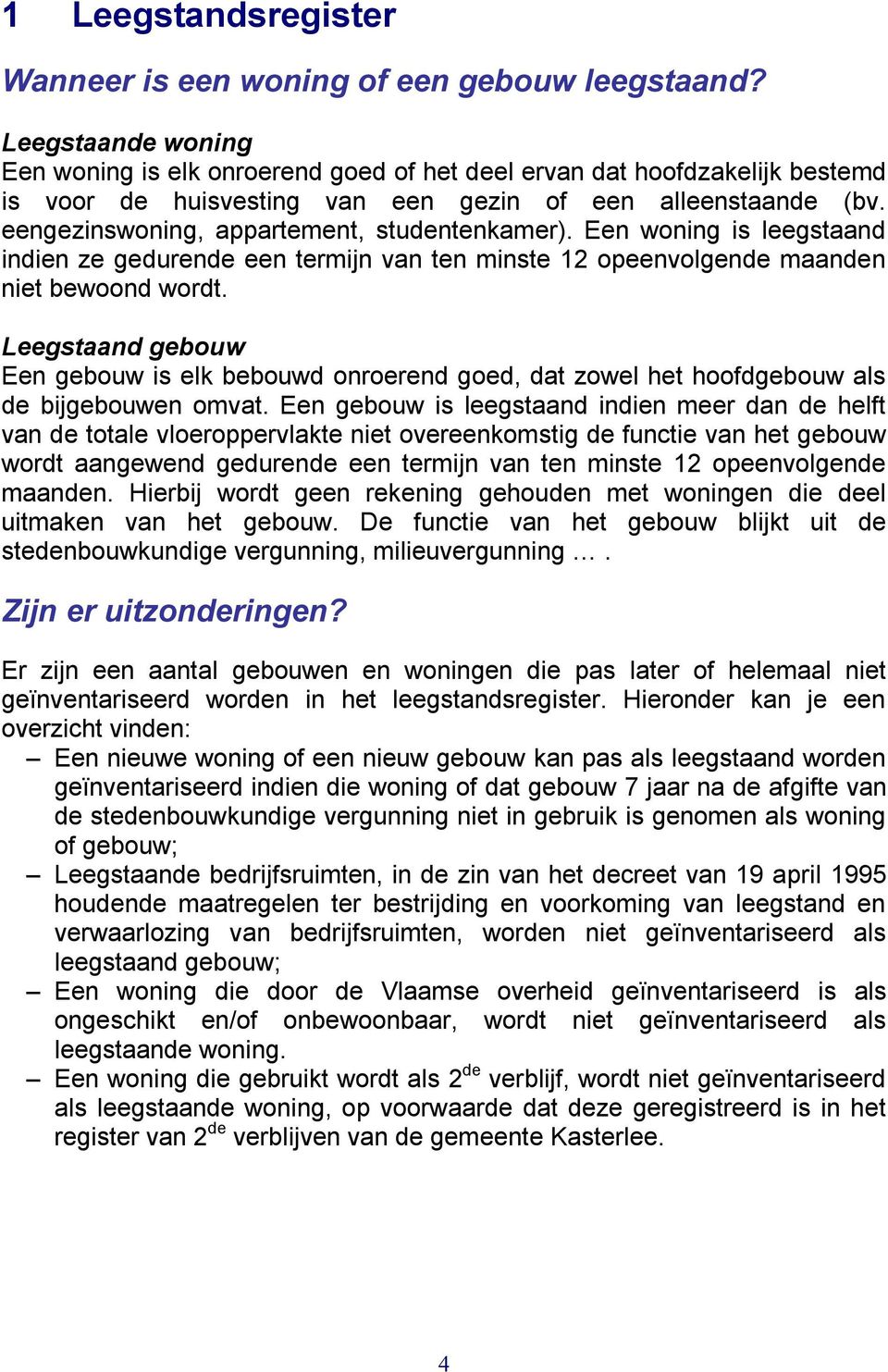 eengezinswoning, appartement, studentenkamer). Een woning is leegstaand indien ze gedurende een termijn van ten minste 12 opeenvolgende maanden niet bewoond wordt.