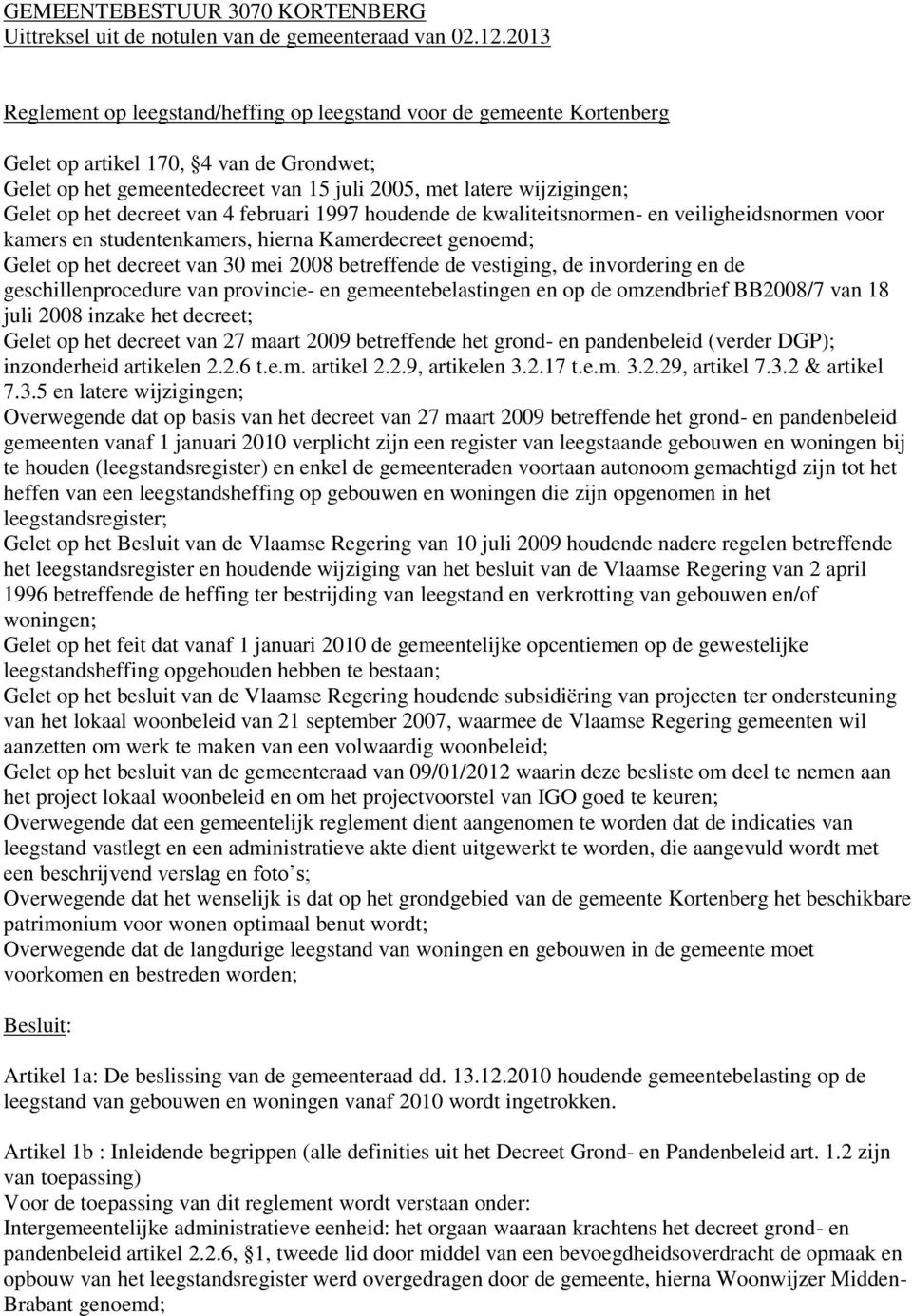 het decreet van 4 februari 1997 houdende de kwaliteitsnormen- en veiligheidsnormen voor kamers en studentenkamers, hierna Kamerdecreet genoemd; Gelet op het decreet van 30 mei 2008 betreffende de