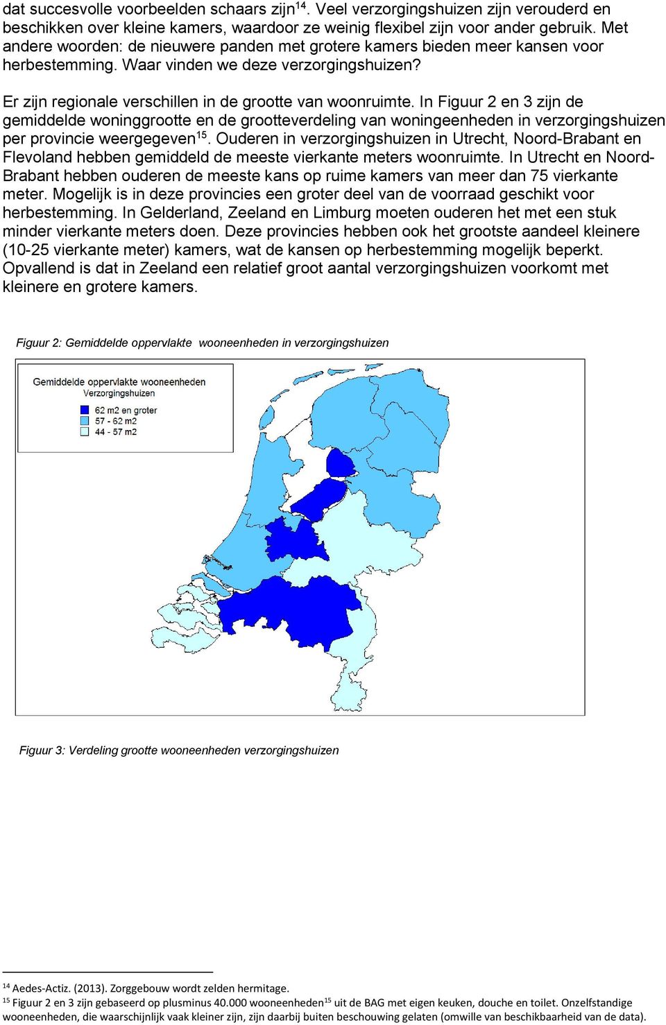 In Figuur 2 en 3 zijn de gemiddelde woninggrootte en de grootteverdeling van woningeenheden in verzorgingshuizen per provincie weergegeven 15.