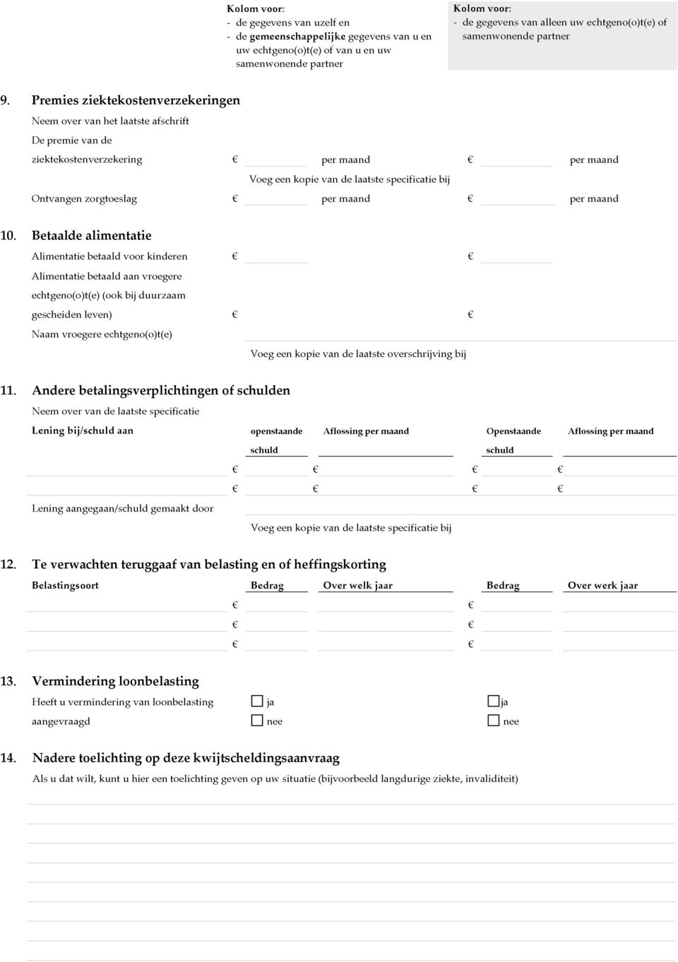 Neem De over het laatste afschrift Ontvangen ziektekostenverzekering Betaalde premie van zorgtoeslag alimentatie de Voeg een kopie van per maand de laatste specificatie bij per maand Alimentatie