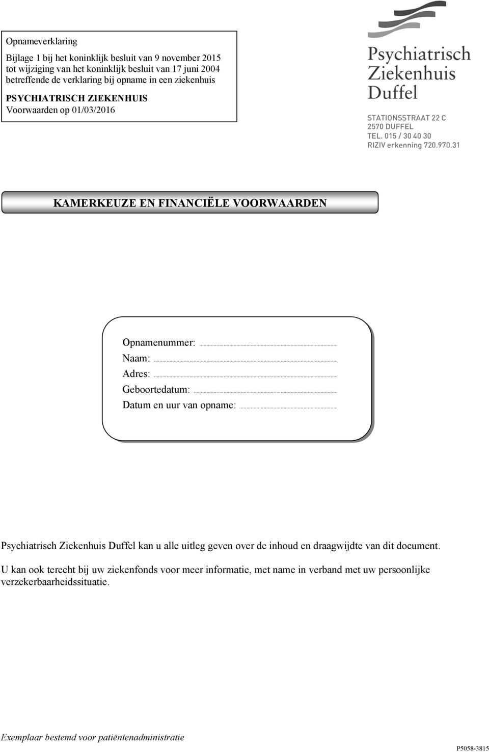 31 KAMERKEUZE EN FINANCIËLE VOORWAARDEN Opnamenummer:... Naam:... Adres:... Geboortedatum:... Datum en uur van opname:.