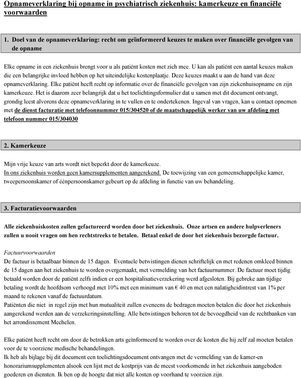 U kan als patiënt een aantal keuzes maken die een belangrijke invloed hebben op het uiteindelijke kostenplaatje. Deze keuzes maakt u aan de hand van deze opnameverklaring.