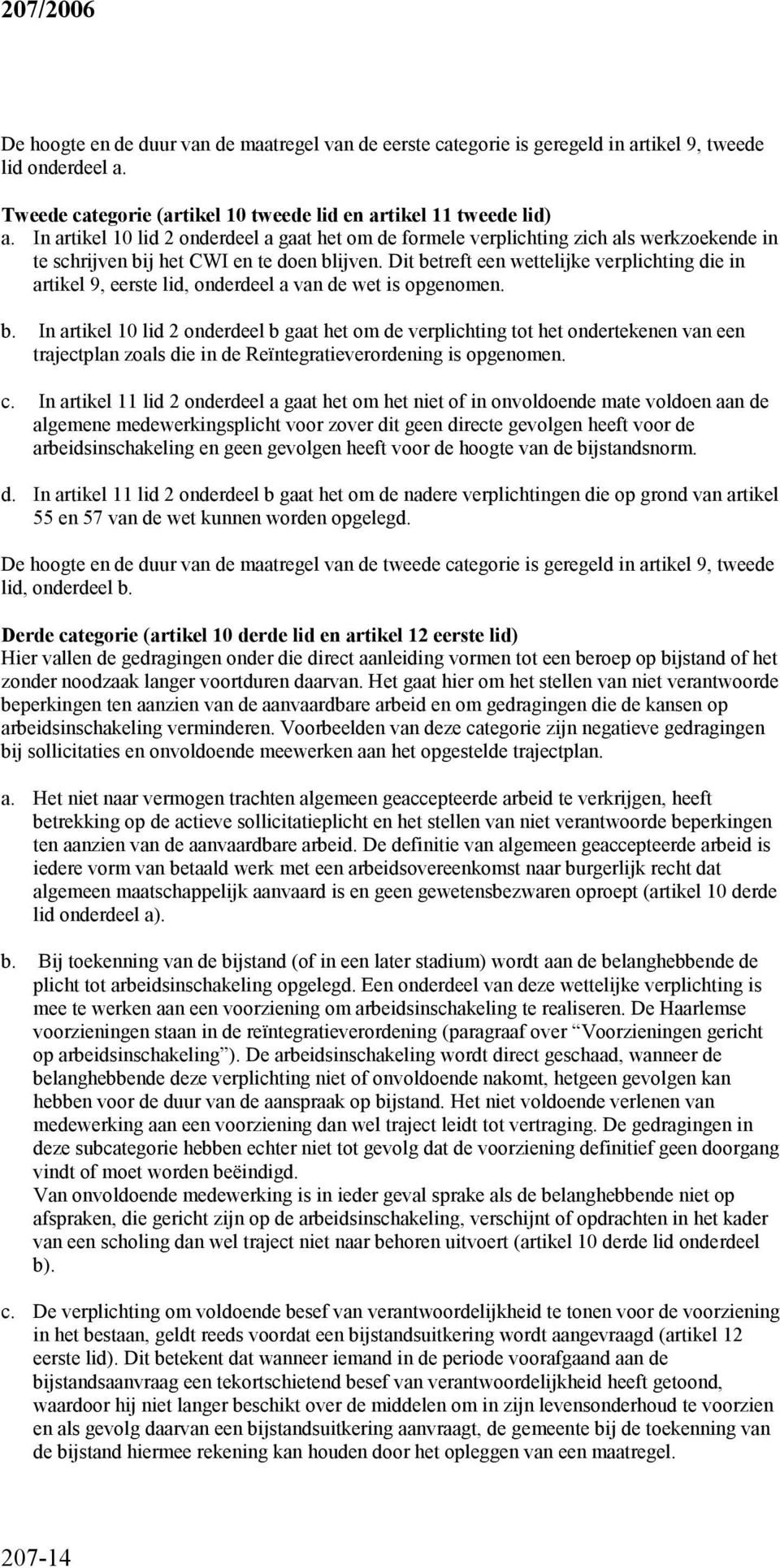 Dit betreft een wettelijke verplichting die in artikel 9, eerste lid, onderdeel a van de wet is opgenomen. b. In artikel 10 lid 2 onderdeel b gaat het om de verplichting tot het ondertekenen van een trajectplan zoals die in de Reïntegratieverordening is opgenomen.