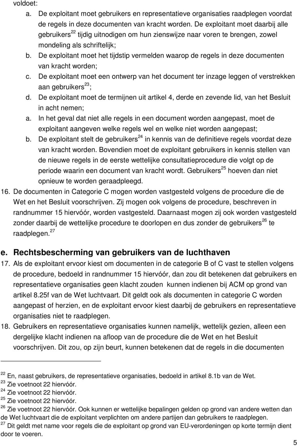 De exploitant moet het tijdstip vermelden waarop de regels in deze documenten van kracht worden; c.