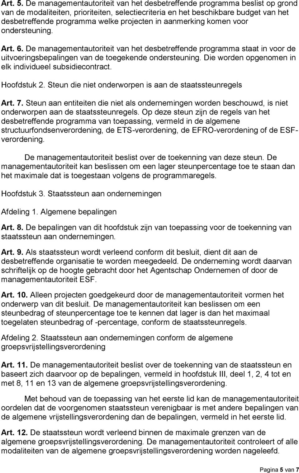 projecten in aanmerking komen voor ondersteuning. Art. 6. De managementautoriteit van het desbetreffende programma staat in voor de uitvoeringsbepalingen van de toegekende ondersteuning.