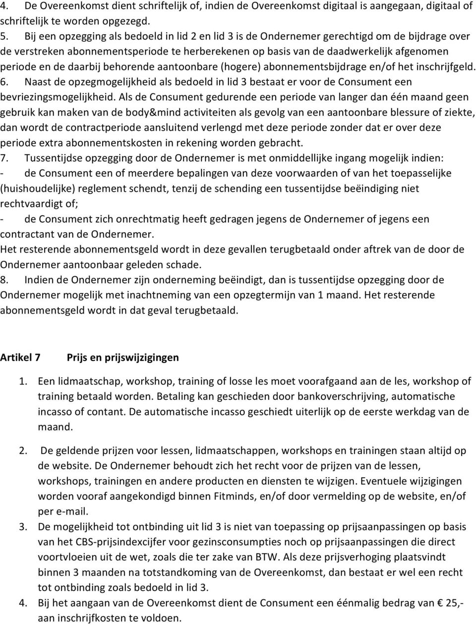 daarbij behorende aantoonbare (hogere) abonnementsbijdrage en/of het inschrijfgeld. 6. Naast de opzegmogelijkheid als bedoeld in lid 3 bestaat er voor de Consument een bevriezingsmogelijkheid.