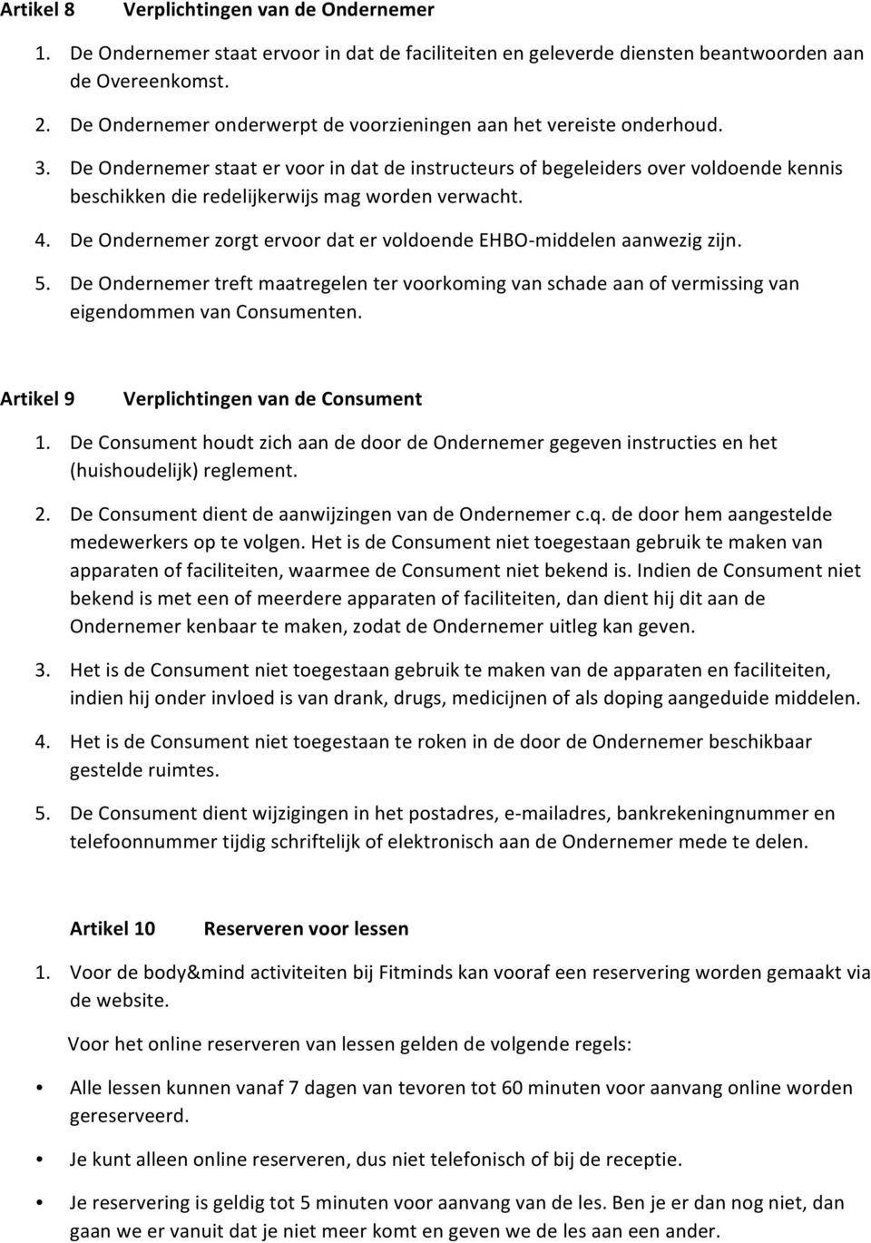 De Ondernemer staat er voor in dat de instructeurs of begeleiders over voldoende kennis beschikken die redelijkerwijs mag worden verwacht. 4.