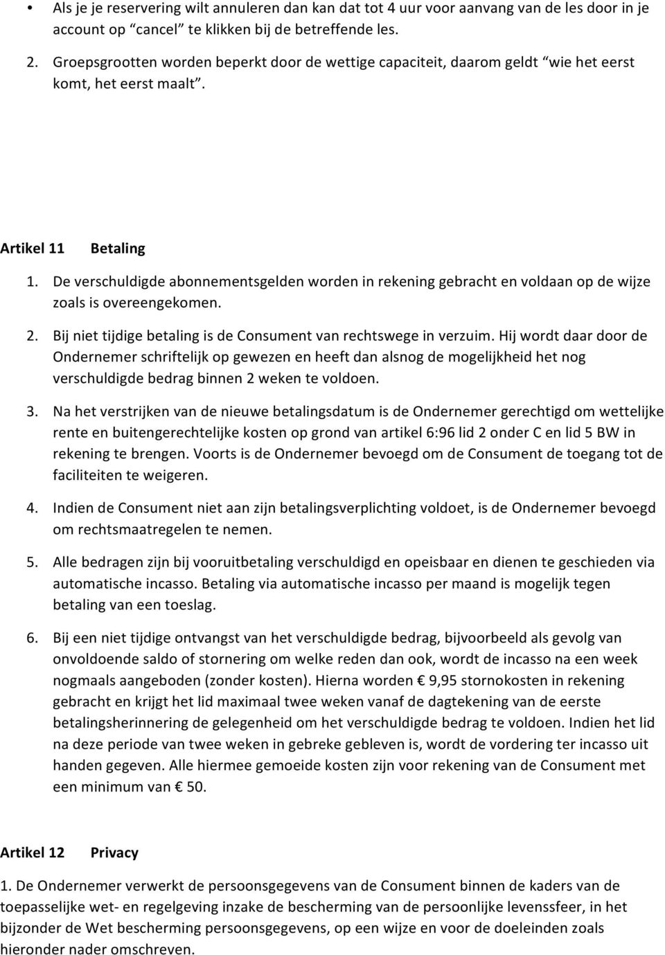 De verschuldigde abonnementsgelden worden in rekening gebracht en voldaan op de wijze zoals is overeengekomen. 2. Bij niet tijdige betaling is de Consument van rechtswege in verzuim.