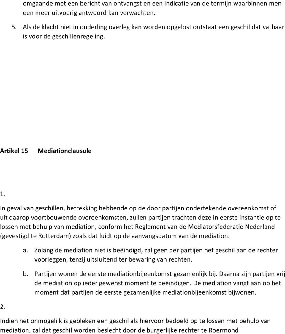 In geval van geschillen, betrekking hebbende op de door partijen ondertekende overeenkomst of uit daarop voortbouwende overeenkomsten, zullen partijen trachten deze in eerste instantie op te lossen