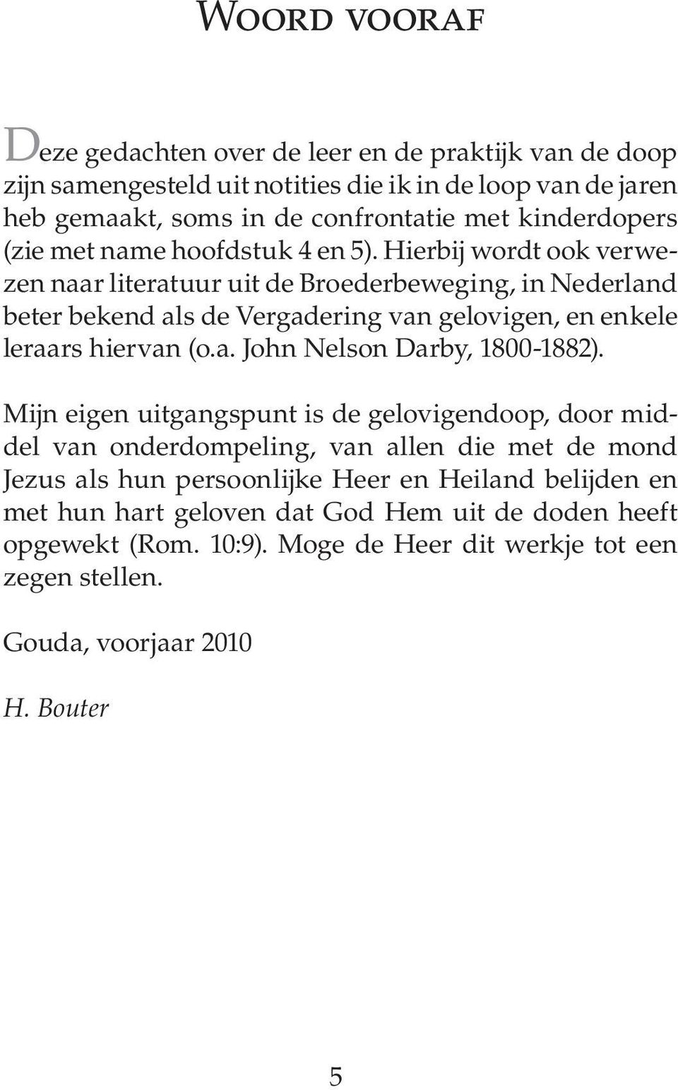 Hierbij wordt ook verwezen naar literatuur uit de Broederbeweging, in Neder land beter bekend als de Vergadering van gelovigen, en enkele leraars hiervan (o.a. John Nelson Darby, 1800-1882).