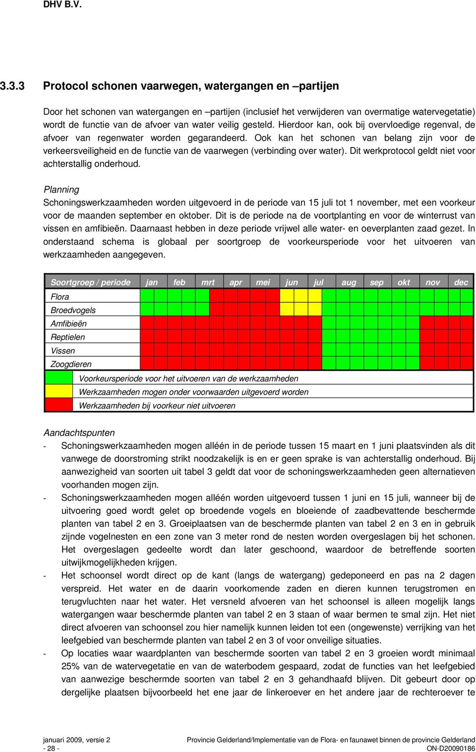 Ook kan het schonen van belang zijn voor de verkeersveiligheid en de functie van de vaarwegen (verbinding over water). Dit werkprotocol geldt niet voor achterstallig onderhoud.