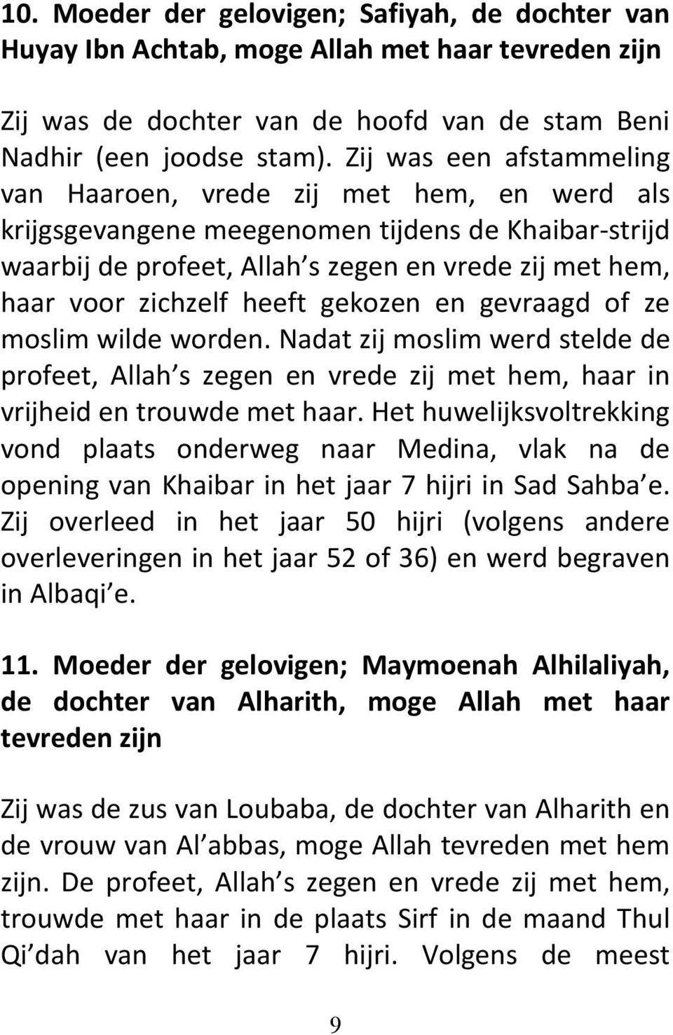 heeft gekozen en gevraagd of ze moslim wilde worden. Nadat zij moslim werd stelde de profeet, Allah s zegen en vrede zij met hem, haar in vrijheid en trouwde met haar.