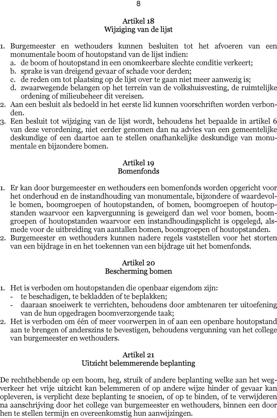 de reden om tot plaatsing op de lijst over te gaan niet meer aanwezig is; d. zwaarwegende belangen op het terrein van de volkshuisvesting, de ruimtelijke ordening of milieubeheer dit vereisen. 2.