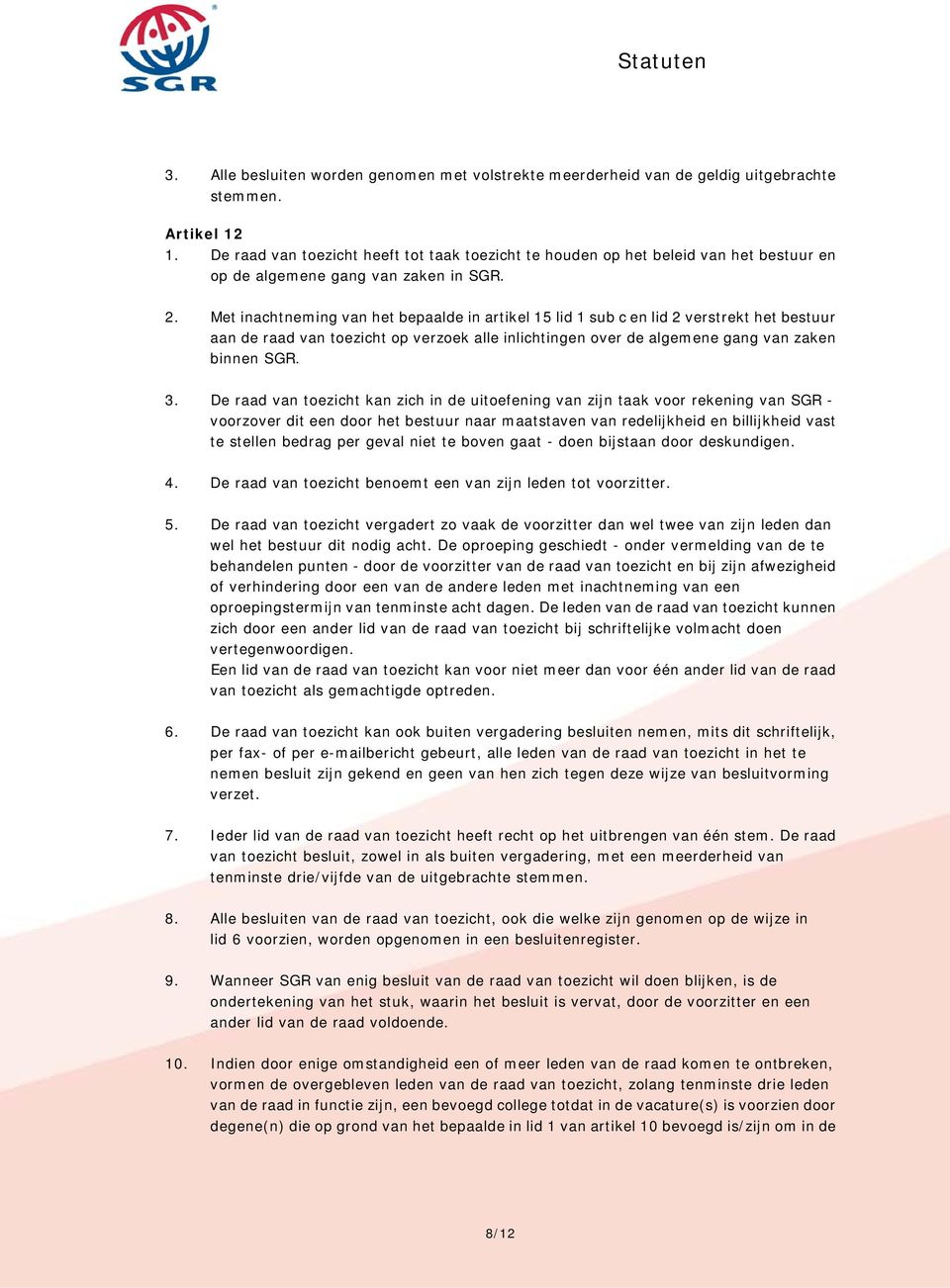 Met inachtneming van het bepaalde in artikel 15 lid 1 sub c en lid 2 verstrekt het bestuur aan de raad van toezicht op verzoek alle inlichtingen over de algemene gang van zaken binnen SGR. 3.