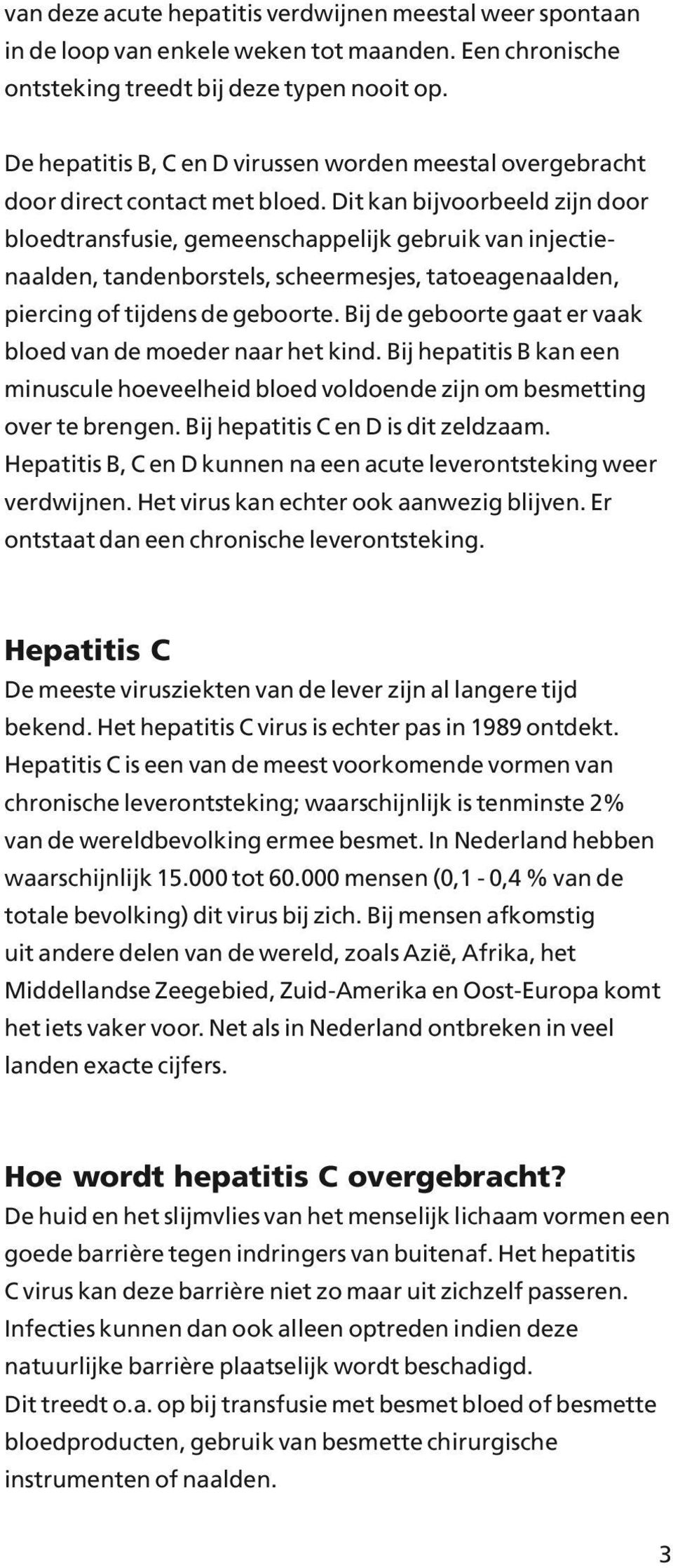 Dit kan bijvoorbeeld zijn door bloedtransfusie, gemeenschappelijk gebruik van injectienaalden, tandenborstels, scheermesjes, tatoeagenaalden, piercing of tijdens de geboorte.