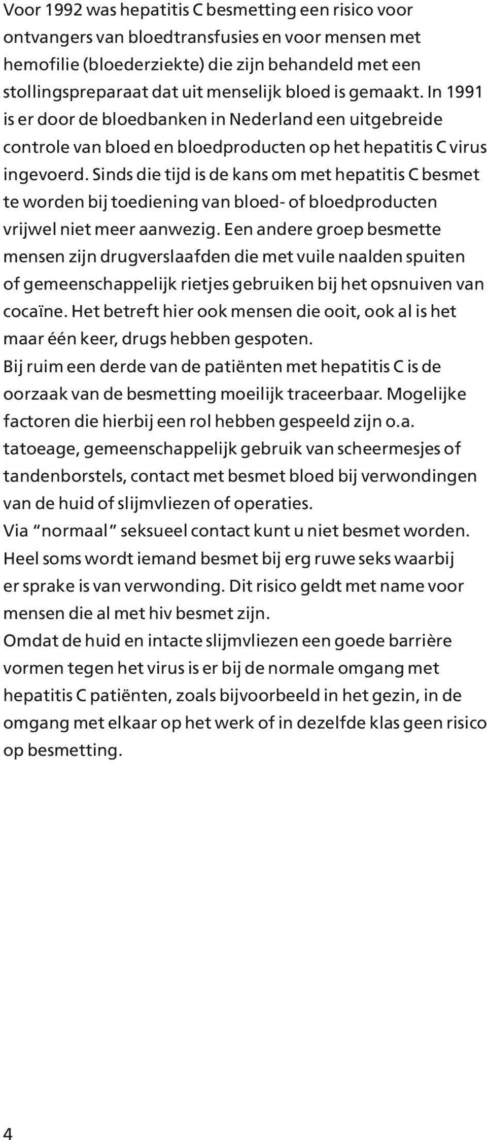 Sinds die tijd is de kans om met hepatitis C besmet te worden bij toediening van bloed- of bloedproducten vrijwel niet meer aanwezig.