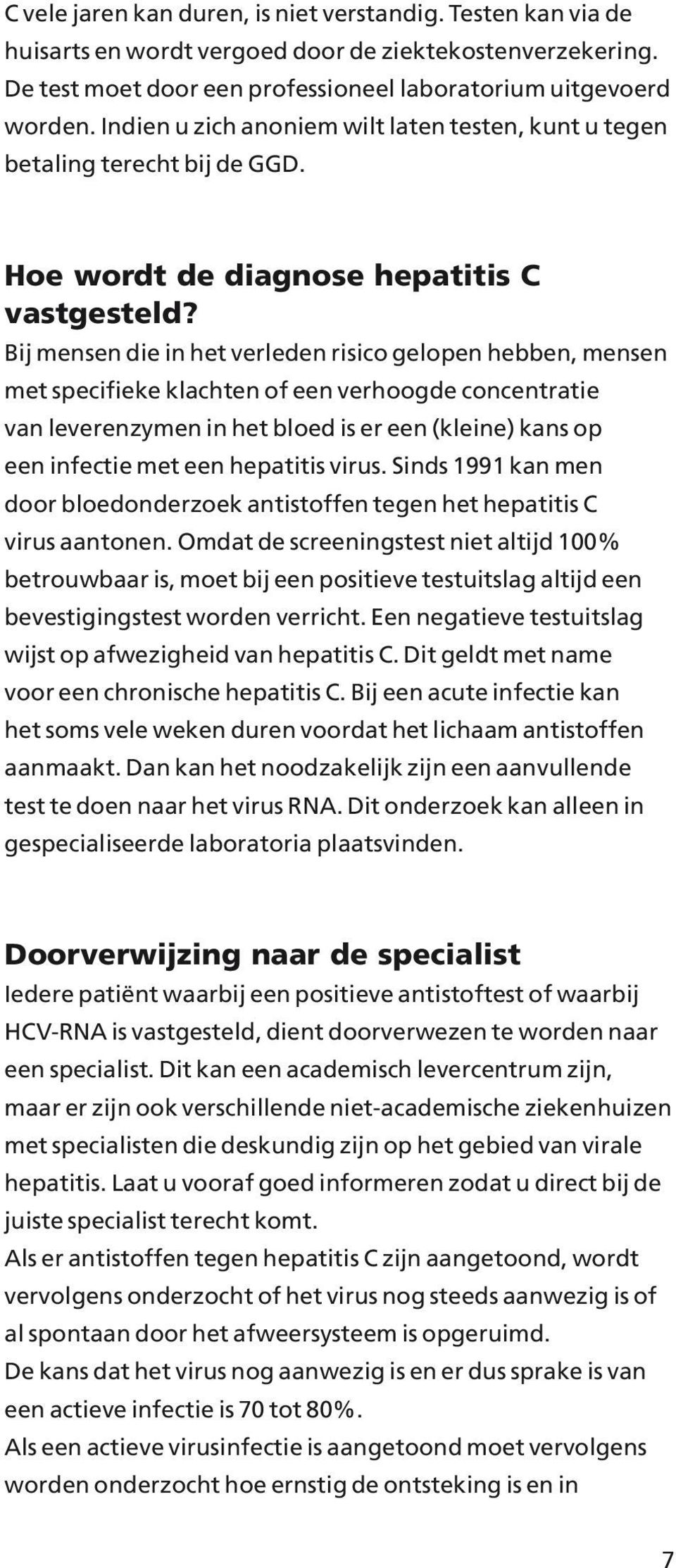 Bij mensen die in het verleden risico gelopen hebben, mensen met specifieke klachten of een verhoogde concentratie van leverenzymen in het bloed is er een (kleine) kans op een infectie met een