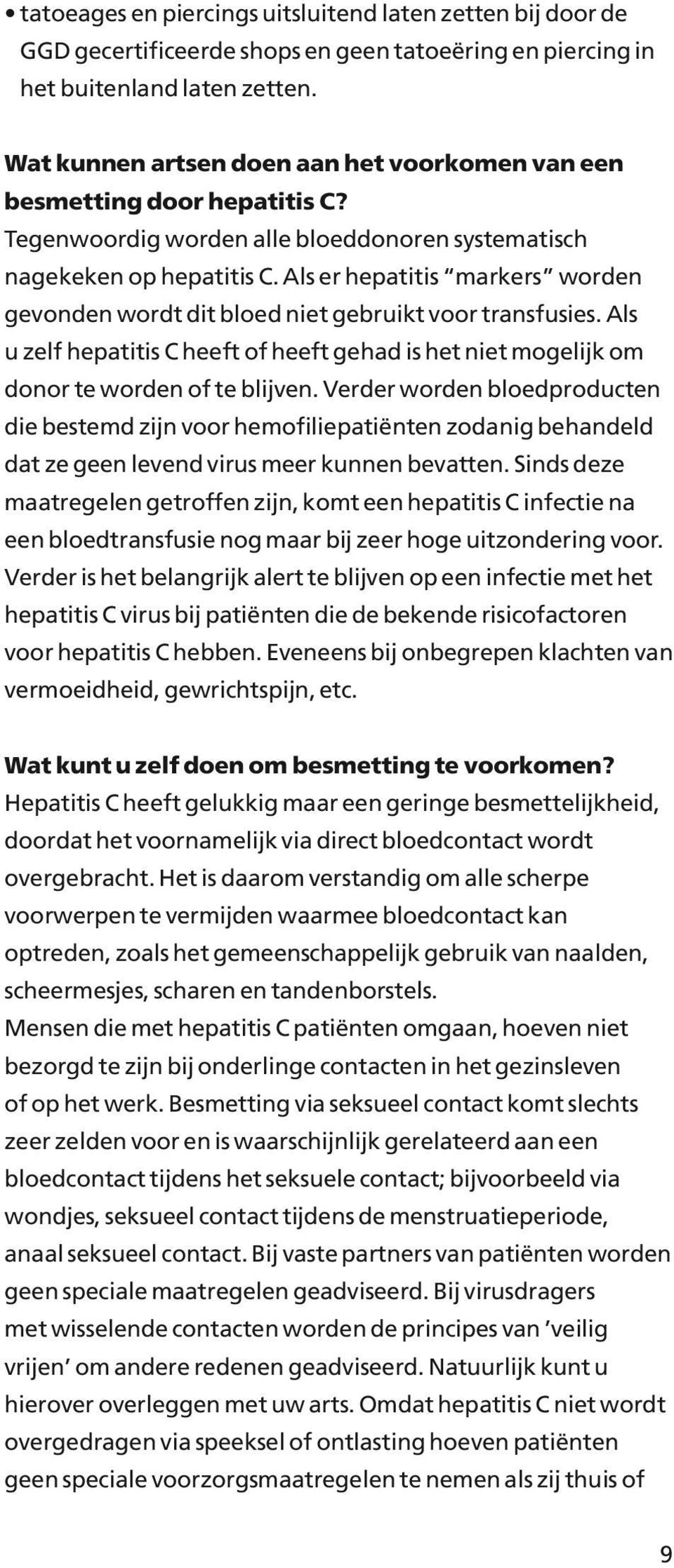 Als er hepatitis markers worden gevonden wordt dit bloed niet gebruikt voor transfusies. Als u zelf hepatitis C heeft of heeft gehad is het niet mogelijk om donor te worden of te blijven.