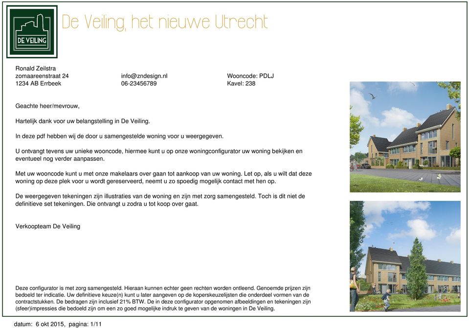 U ontvangt tevens uw unieke wooncode, hiermee kunt u op onze woningconfigurator uw woning bekijken en eventueel nog verder aanpassen.