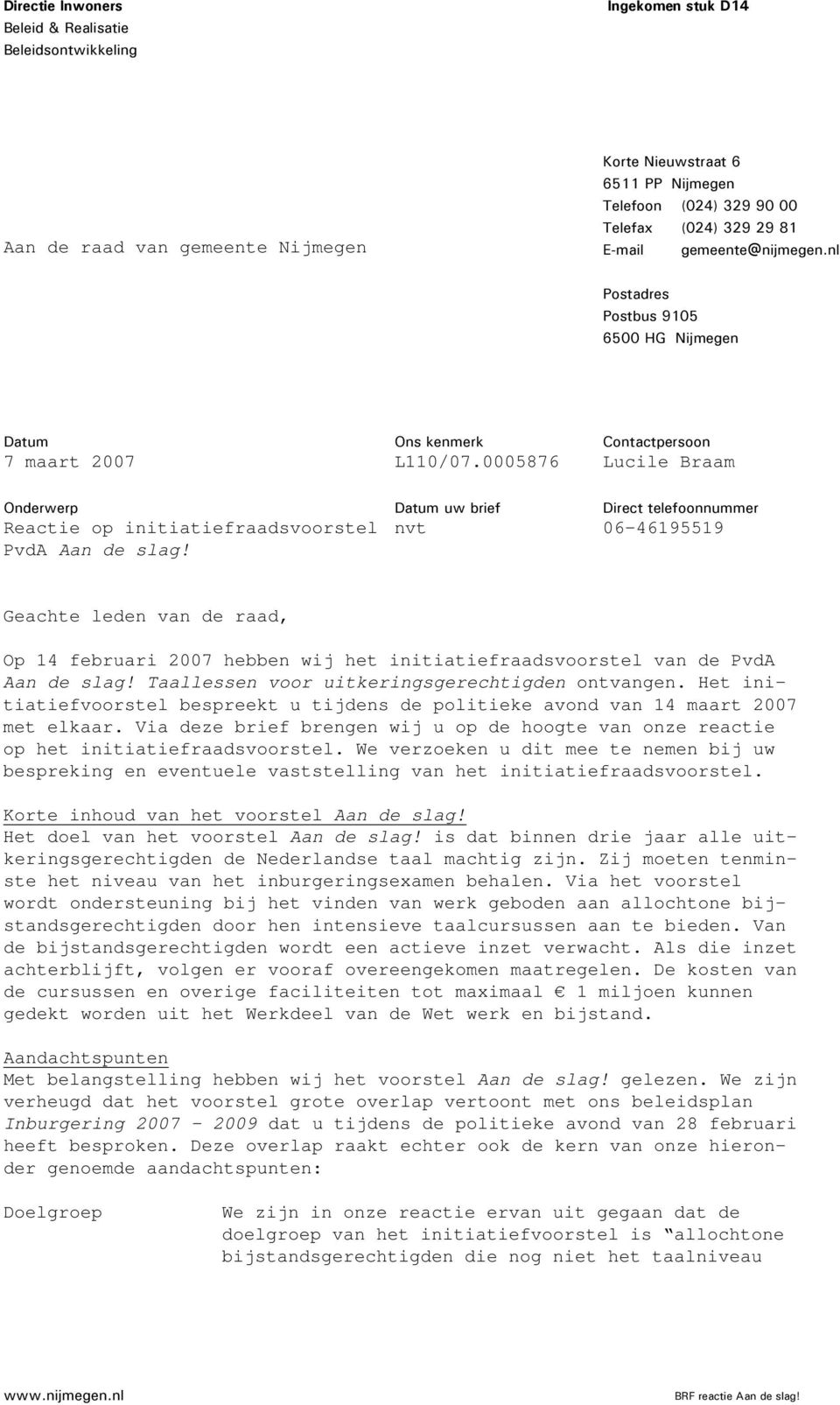 Datum uw brief nvt Direct telefoonnummer 06-46195519 Geachte leden van de raad, Op 14 februari 2007 hebben wij het initiatiefraadsvoorstel van de PvdA Aan de slag!