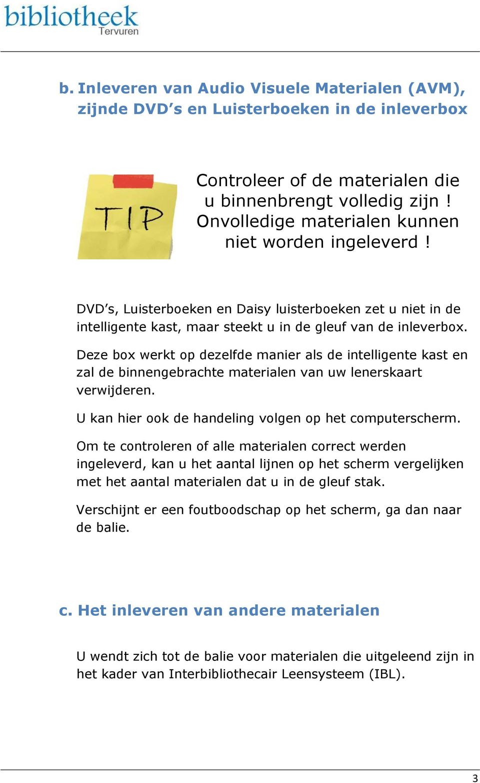 Deze box werkt op dezelfde manier als de intelligente kast en zal de binnengebrachte materialen van uw lenerskaart verwijderen. U kan hier ook de handeling volgen op het computerscherm.