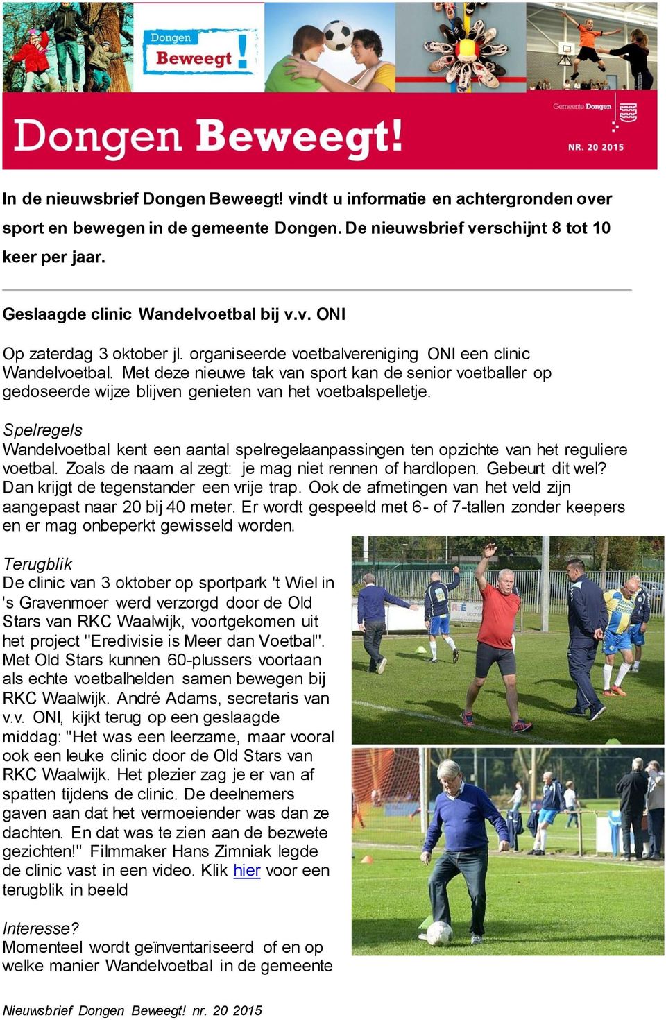 Met deze nieuwe tak van sport kan de senior voetballer op gedoseerde wijze blijven genieten van het voetbalspelletje.