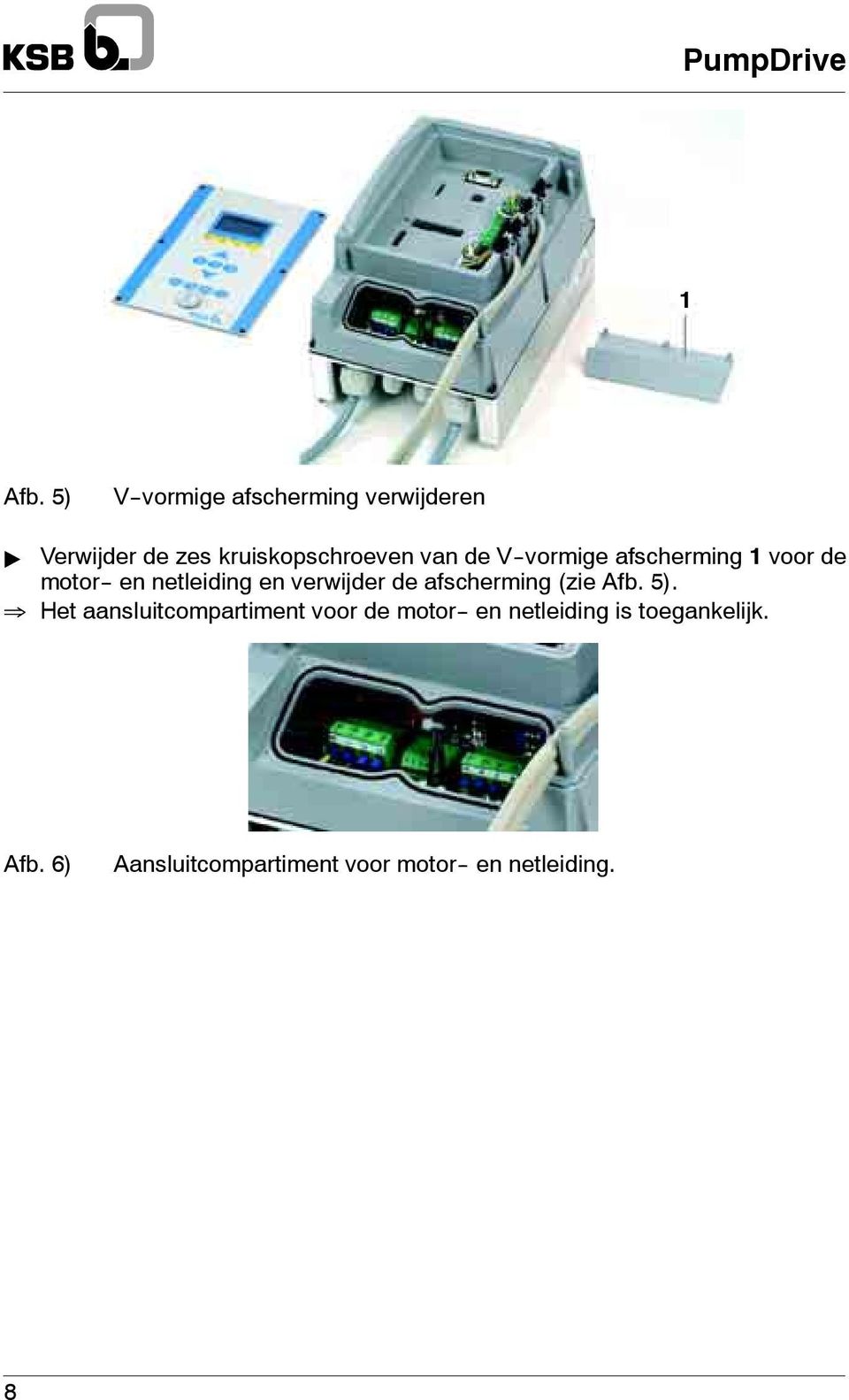 de V--vormige afscherming 1 voor de motor-- en netleiding en verwijder de