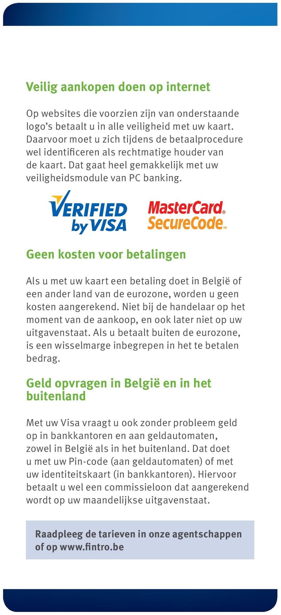 Geen kosten voor betalingen Als u met uw kaart een betaling doet in België of een ander land van de eurozone, worden u geen kosten aangerekend.