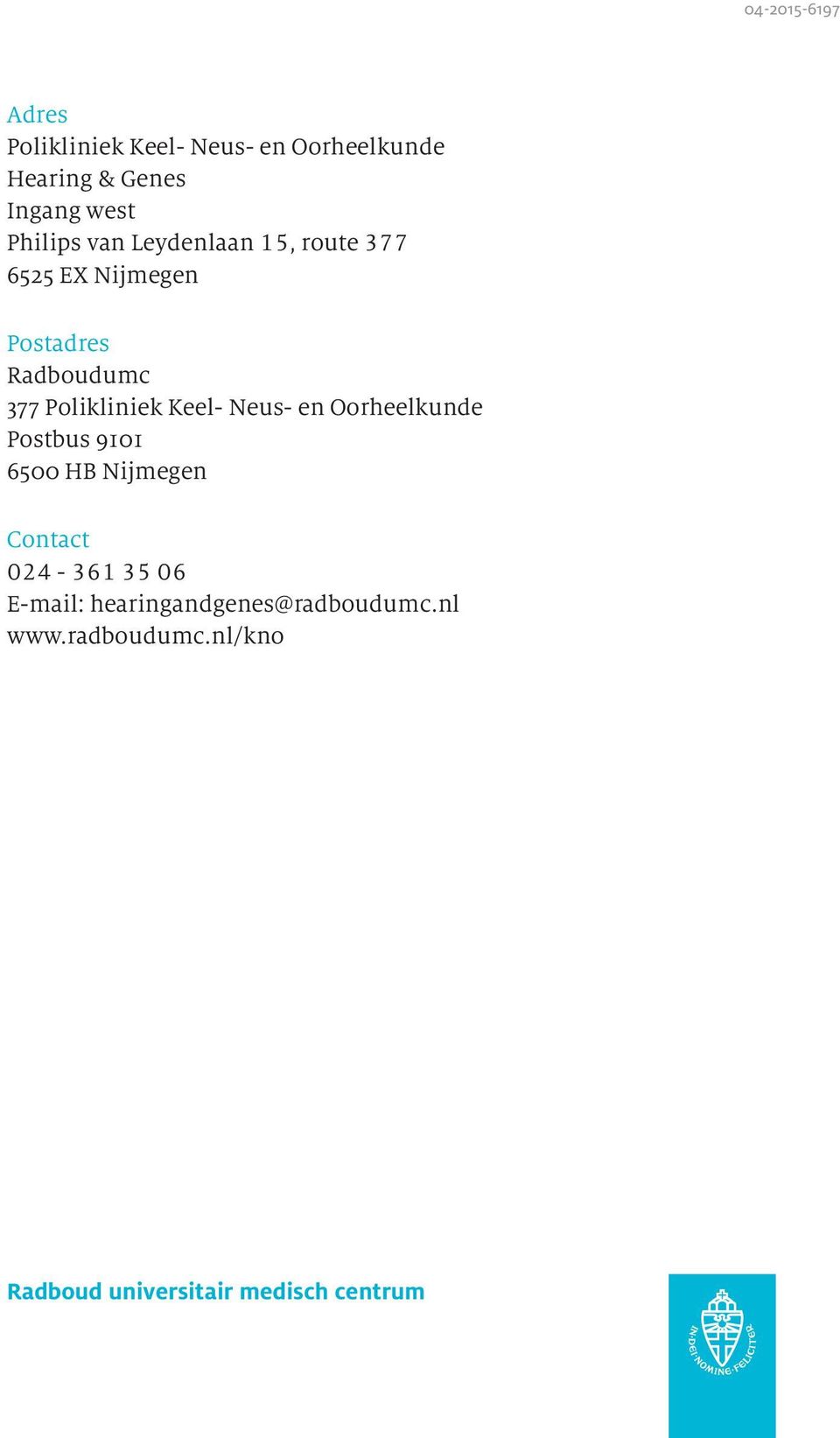 Polikliniek Keel- Neus- en Oorheelkunde Postbus 9101 6500 HB Nijmegen Contact 024-361 35