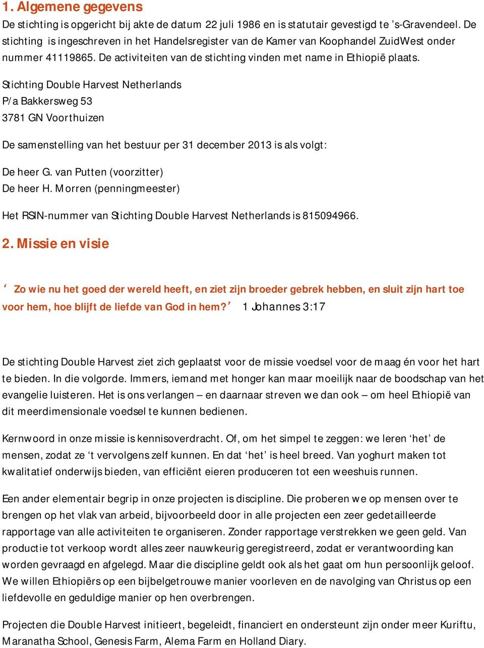 Stichting Double Harvest Netherlands P/a Bakkersweg 53 3781 GN Voorthuizen De samenstelling van het bestuur per 31 december 2013 is als volgt: De heer G. van Putten (voorzitter) De heer H.
