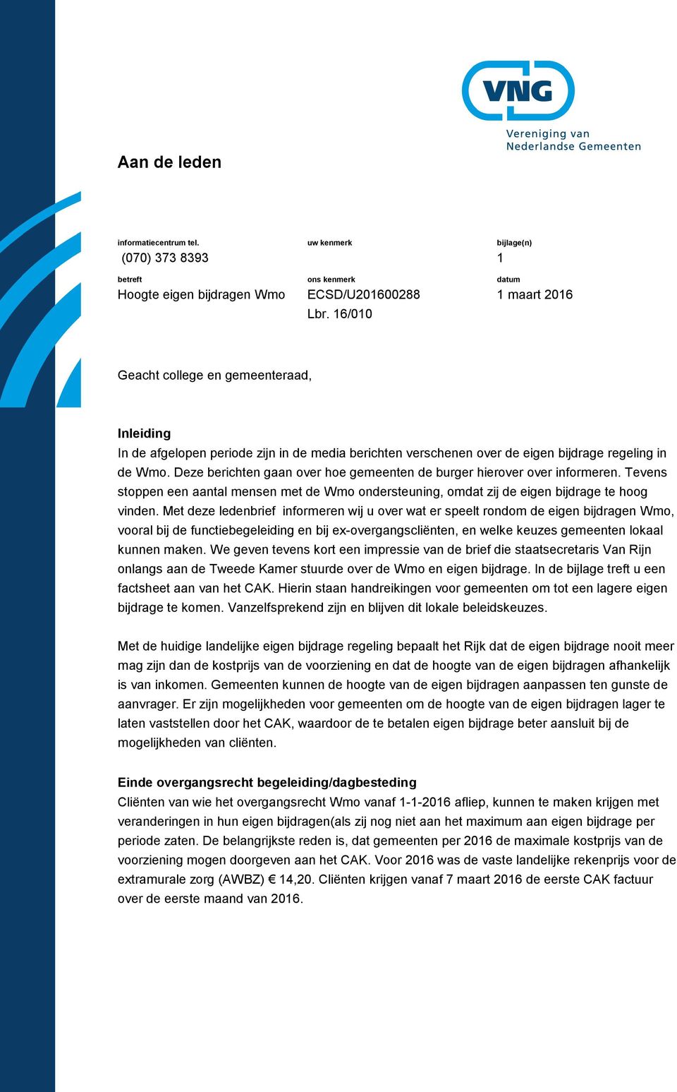 Deze berichten gaan over hoe gemeenten de burger hierover over informeren. Tevens stoppen een aantal mensen met de Wmo ondersteuning, omdat zij de eigen bijdrage te hoog vinden.