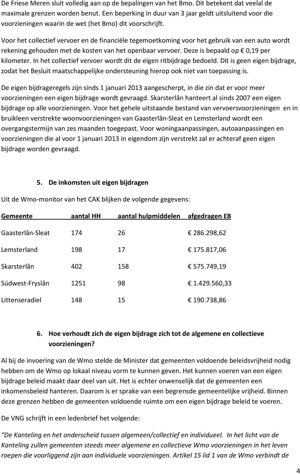 Voor het collectief vervoer en de financiële tegemoetkoming voor het gebruik van een auto wordt rekening gehouden met de kosten van het openbaar vervoer. Deze is bepaald op 0,19 per kilometer.