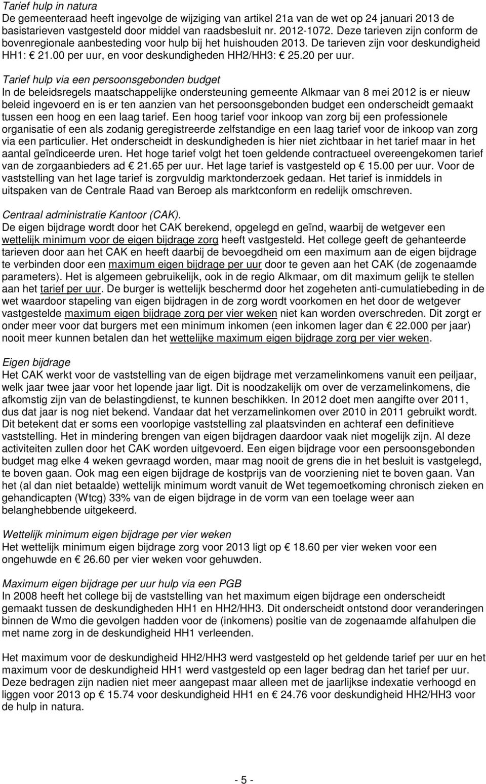 Tarief hulp via een persoonsgebonden budget In de beleidsregels maatschappelijke ondersteuning gemeente Alkmaar van 8 mei 2012 is er nieuw beleid ingevoerd en is er ten aanzien van het