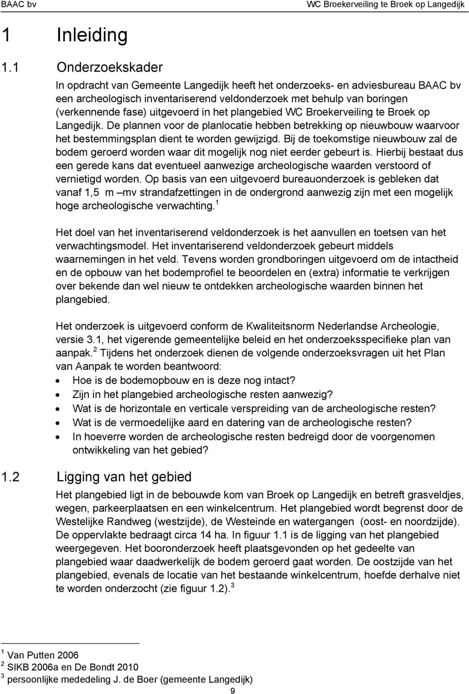 uitgevoerd in het plangebied WC Broekerveiling te Broek op Langedijk. De plannen voor de planlocatie hebben betrekking op nieuwbouw waarvoor het bestemmingsplan dient te worden gewijzigd.