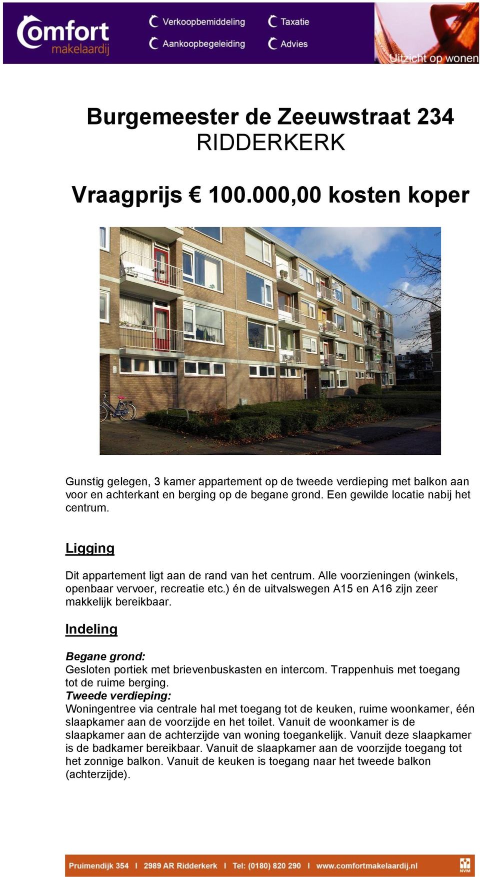 Ligging Dit appartement ligt aan de rand van het centrum. Alle voorzieningen (winkels, openbaar vervoer, recreatie etc.) én de uitvalswegen A15 en A16 zijn zeer makkelijk bereikbaar.