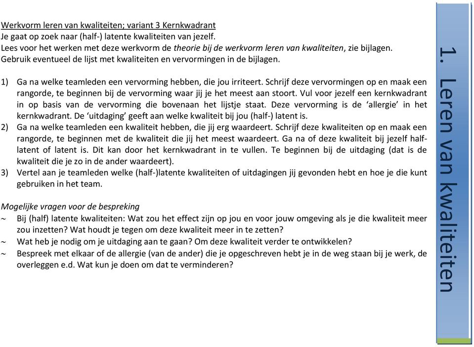 1) Ga na welke teamleden een vervorming hebben, die jou irriteert. Schrijf deze vervormingen op en maak een rangorde, te beginnen bij de vervorming waar jij je het meest aan stoort.