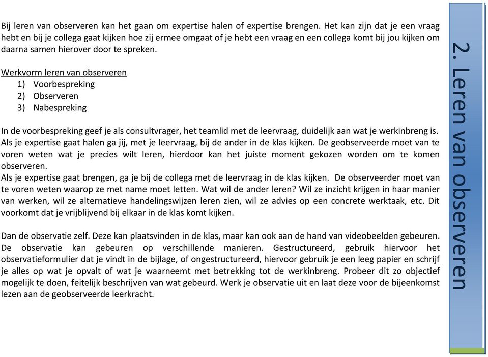 Werkvorm leren van observeren 1) Voorbespreking 2) Observeren 3) Nabespreking In de voorbespreking geef je als consultvrager, het teamlid met de leervraag, duidelijk aan wat je werkinbreng is.