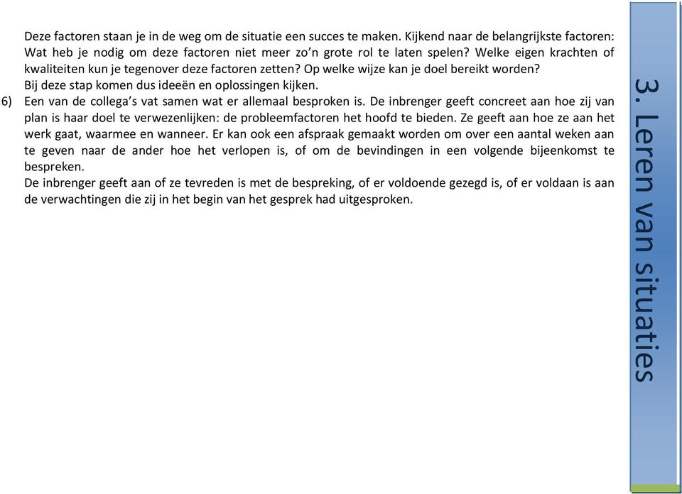 6) Een van de collega s vat samen wat er allemaal besproken is. De inbrenger geeft concreet aan hoe zij van plan is haar doel te verwezenlijken: de probleemfactoren het hoofd te bieden.