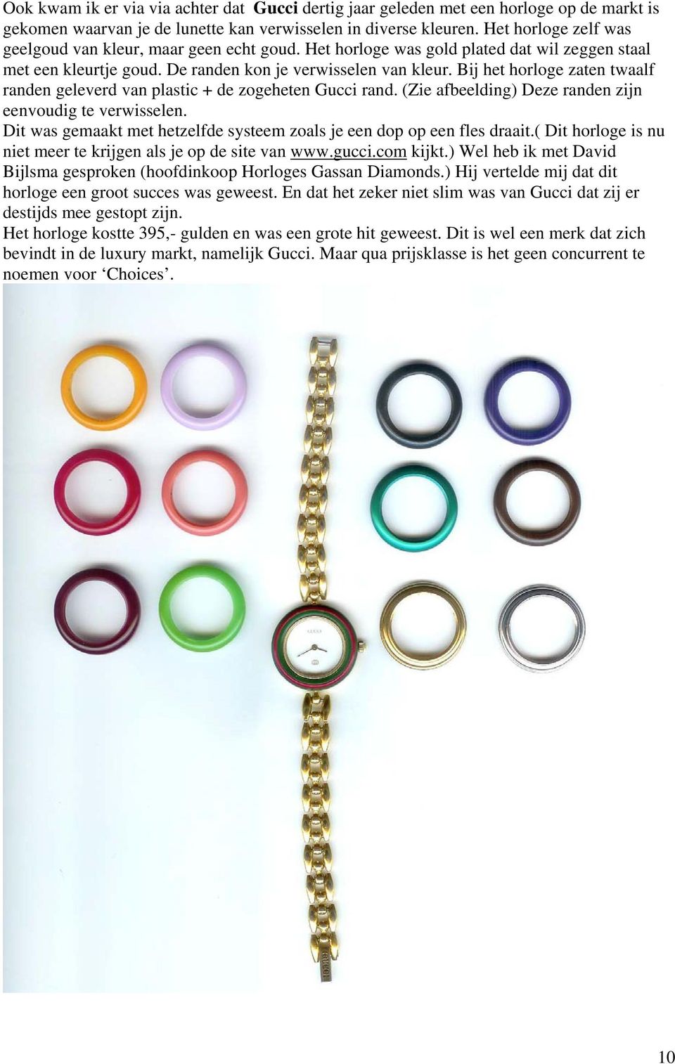 Bij het horloge zaten twaalf randen geleverd van plastic + de zogeheten Gucci rand. (Zie afbeelding) Deze randen zijn eenvoudig te verwisselen.