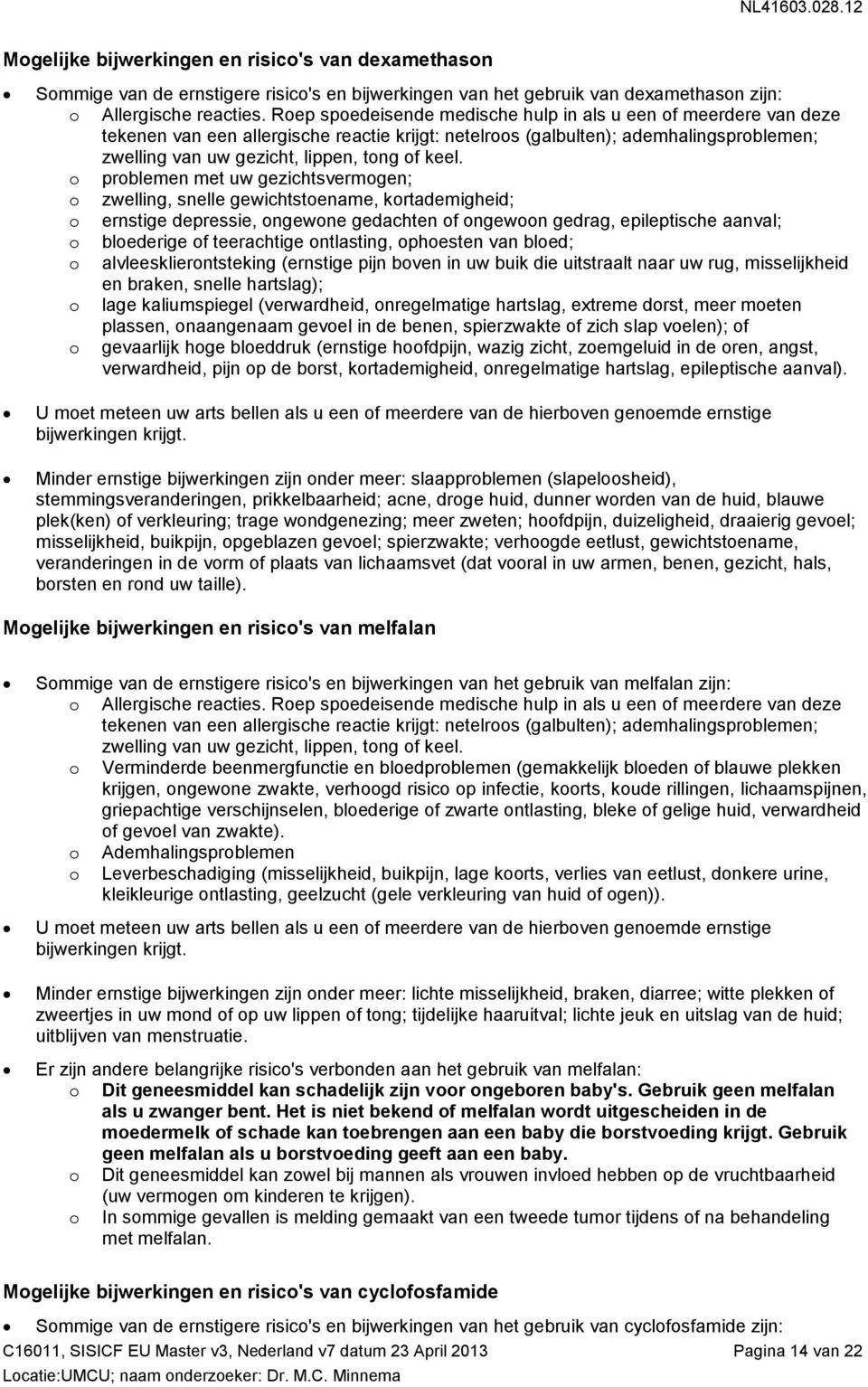 prblemen met uw gezichtsvermgen; zwelling, snelle gewichtstename, krtademigheid; ernstige depressie, ngewne gedachten f ngewn gedrag, epileptische aanval; blederige f teerachtige ntlasting, phesten