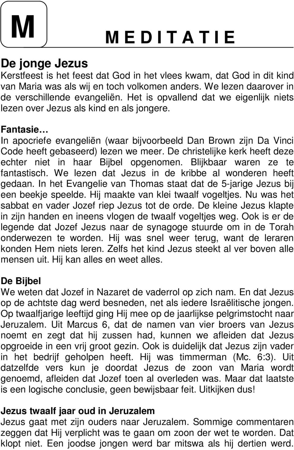 Fantasie In apocriefe evangeliën (waar bijvoorbeeld Dan Brown zijn Da Vinci Code heeft gebaseerd) lezen we meer. De christelijke kerk heeft deze echter niet in haar Bijbel opgenomen.